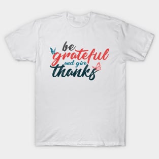 Be grateful and give thanks T-Shirt